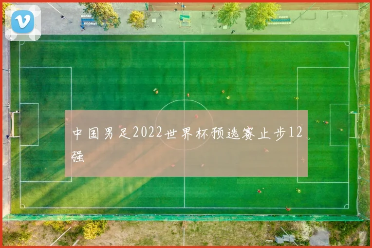 中国男足2022世界杯预选赛止步12强