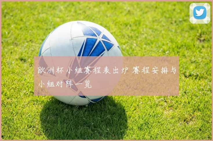 欧洲杯小组赛程表出炉 赛程安排与小组对阵一览
