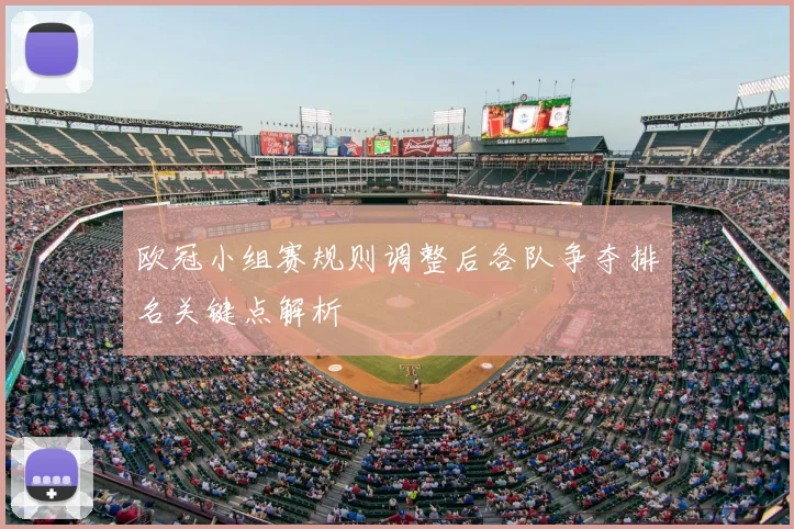 欧冠小组赛规则调整后各队争夺排名关键点解析