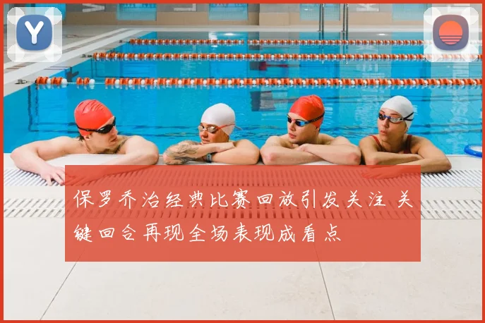 保罗乔治经典比赛回放引发关注 关键回合再现全场表现成看点