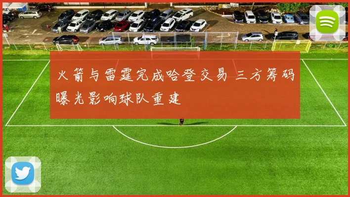 火箭与雷霆完成哈登交易 三方筹码曝光影响球队重建