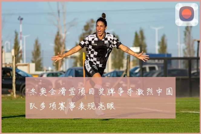 冬奥会滑雪项目奖牌争夺激烈中国队多项赛事表现亮眼