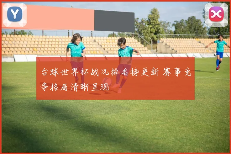台球世界杯战况排名榜更新 赛事竞争格局清晰呈现